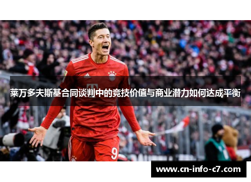 莱万多夫斯基合同谈判中的竞技价值与商业潜力如何达成平衡