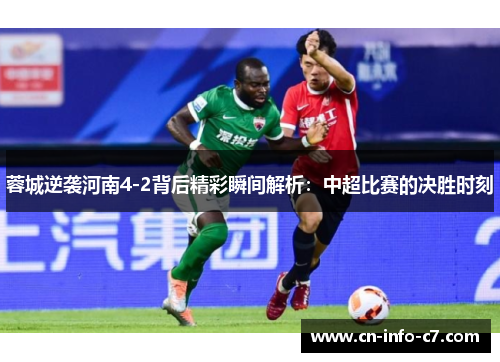 蓉城逆袭河南4-2背后精彩瞬间解析:中超比赛的决胜时刻 蓉城逆袭河南4-2背后精彩瞬间解析:中超比赛的决胜时刻