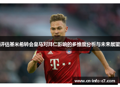 评估基米希转会皇马对拜仁影响的多维度分析与未来展望 评估基米希转会皇马对拜仁影响的多维度分析与未来展望