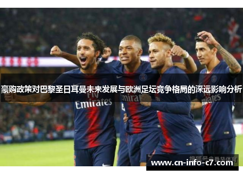 豪购政策对巴黎圣日耳曼未来发展与欧洲足坛竞争格局的深远影响分析 豪购政策对巴黎圣日耳曼未来发展与欧洲足坛竞争格局的深远影响分析