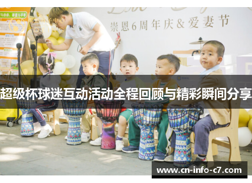 超级杯球迷互动活动全程回顾与精彩瞬间分享 超级杯球迷互动活动全程回顾与精彩瞬间分享