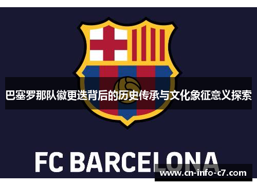 巴塞罗那队徽更迭背后的历史传承与文化象征意义探索