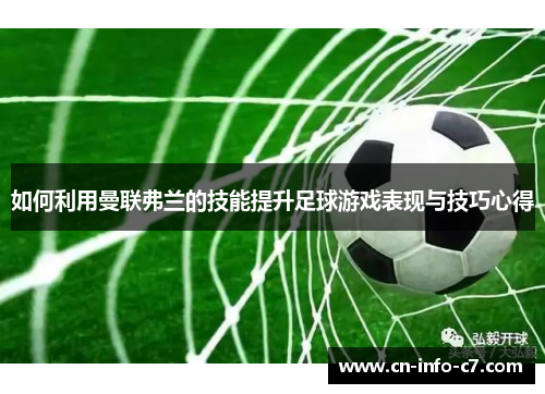 如何利用曼联弗兰的技能提升足球游戏表现与技巧心得 如何利用曼联弗兰的技能提升足球游戏表现与技巧心得