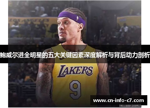 鲍威尔进全明星的五大关键因素深度解析与背后动力剖析