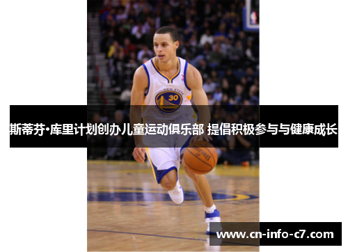 斯蒂芬·库里计划创办儿童运动俱乐部 提倡积极参与与健康成长 斯蒂芬·库里计划创办儿童运动俱乐部 提倡积极参与与健康成长