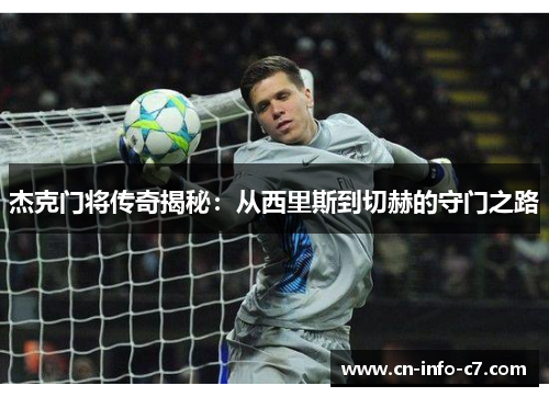 杰克门将传奇揭秘：从西里斯到切赫的守门之路