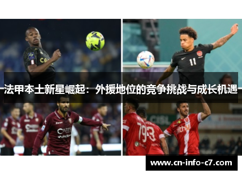 法甲本土新星崛起:外援地位的竞争挑战与成长机遇 法甲本土新星崛起:外援地位的竞争挑战与成长机遇
