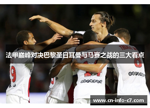 法甲巅峰对决巴黎圣日耳曼与马赛之战的三大看点