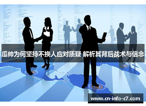 瓜帅为何坚持不换人应对质疑 解析其背后战术与信念