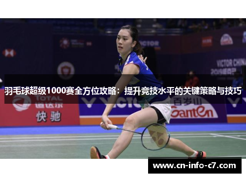 羽毛球超级1000赛全方位攻略：提升竞技水平的关键策略与技巧