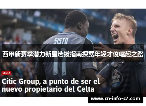 西甲新赛季潜力新星选拔指南探索年轻才俊崛起之路 西甲新赛季潜力新星选拔指南探索年轻才俊崛起之路