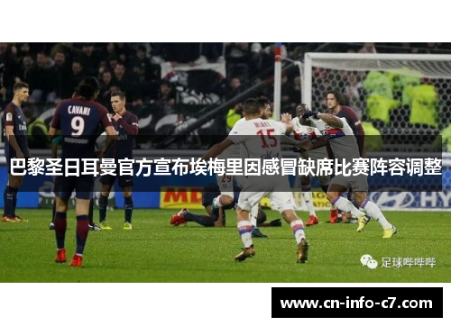 巴黎圣日耳曼官方宣布埃梅里因感冒缺席比赛阵容调整 巴黎圣日耳曼官方宣布埃梅里因感冒缺席比赛阵容调整
