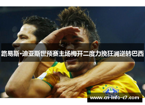 路易斯·迪亚斯世预赛主场梅开二度力挽狂澜逆转巴西