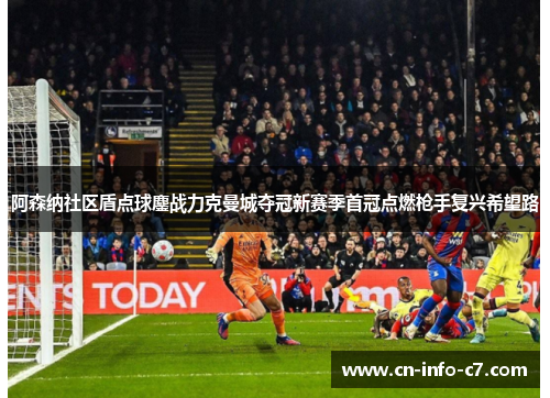 阿森纳社区盾点球鏖战力克曼城夺冠新赛季首冠点燃枪手复兴希望路